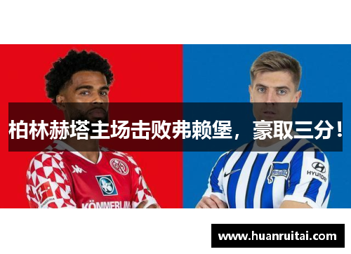 柏林赫塔主场击败弗赖堡，豪取三分！