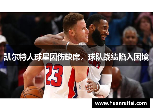 凯尔特人球星因伤缺席，球队战绩陷入困境