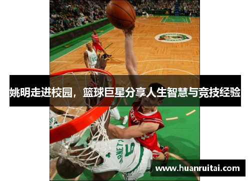 姚明走进校园，篮球巨星分享人生智慧与竞技经验