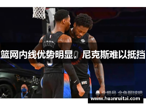 篮网内线优势明显，尼克斯难以抵挡