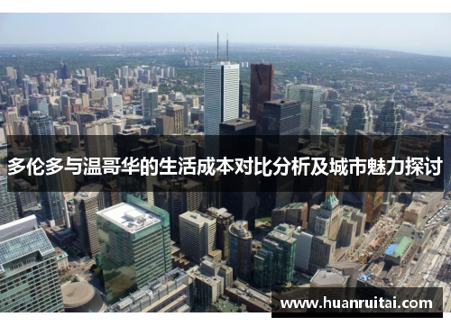 多伦多与温哥华的生活成本对比分析及城市魅力探讨